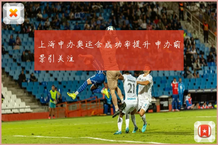 上海申办奥运会成功率提升 申办前景引关注