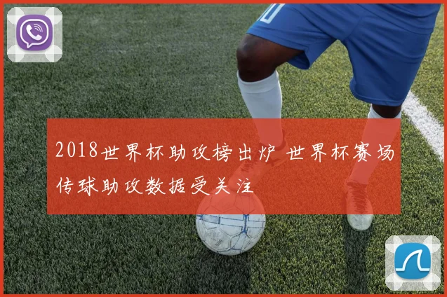 2018世界杯助攻榜出炉 世界杯赛场传球助攻数据受关注