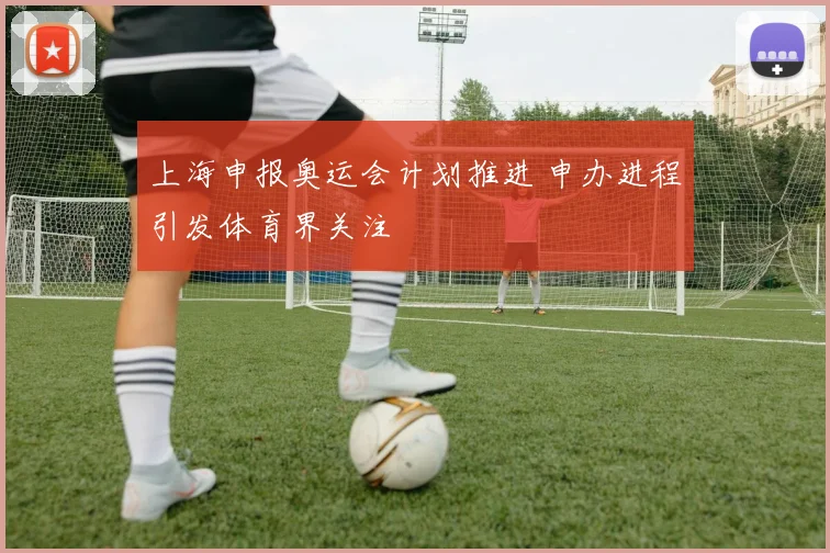 上海申报奥运会计划推进 申办进程引发体育界关注
