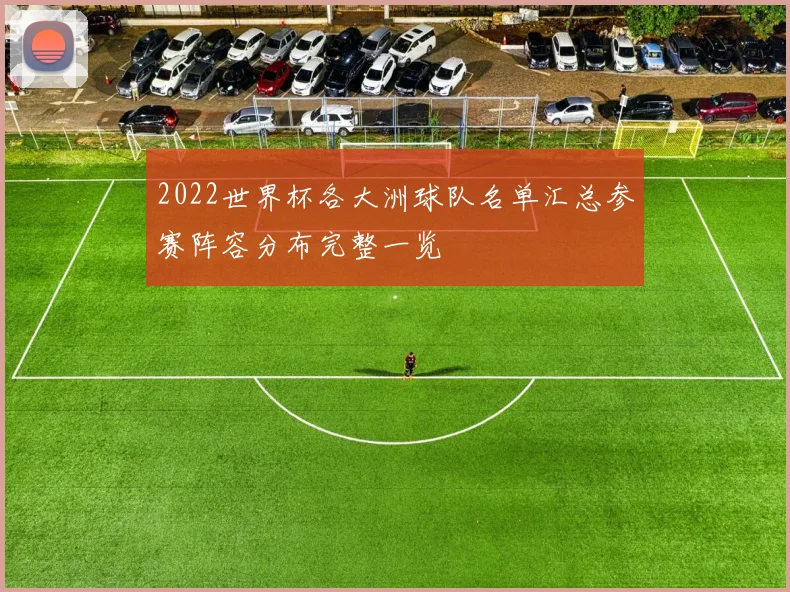 2022世界杯各大洲球队名单汇总参赛阵容分布完整一览